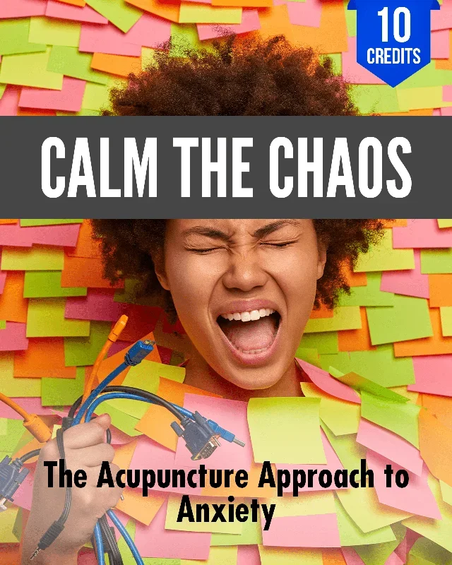 Calm The Chaos: The Acupuncture Approach to Anxiety – Chiropractic Continuing Education, Acupuncture, 10 Hours